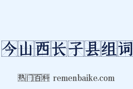 今山西长子县组词是什么意思的图片
